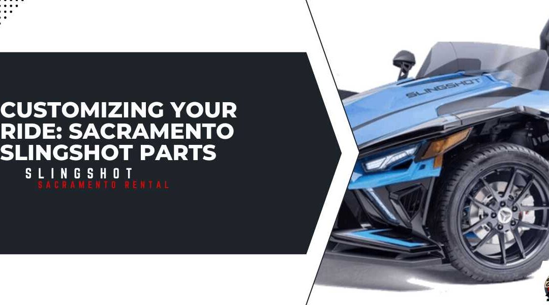 Customizing Your Ride: Sacramento Slingshot Parts